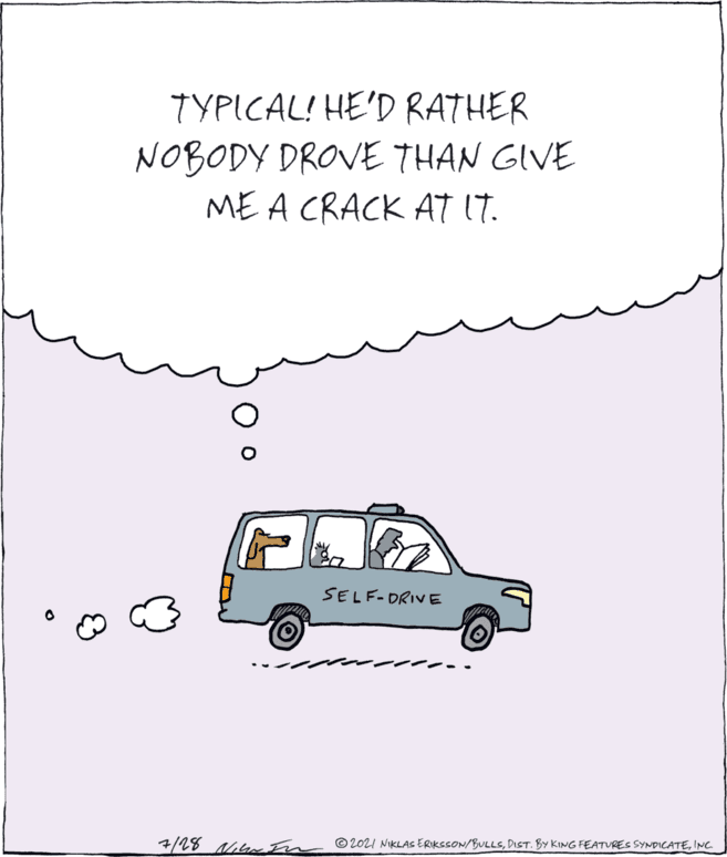 Slope OCR: TYPICAL! HE'D RATHER NOBODY DROVE THAN GIVE ME A CRACK AT 1T. SELF-DRIVE 7/28 NiGeFn © 2021 NIKLAS ERIKSSON/BULLSINC TYPICAL! HE'D RATHER NOBODY DROVE THAN GIVE ME A CRACK AT 1T. SELF-DRIVE 7/28 NiGeFn © 2021 NIKLAS ERIKSSON/BULLSDIST. BY KING FEATURES SYNDICATE