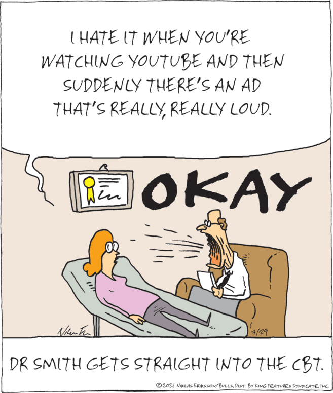 Poster OCR: I HATE IT WHEN YOU'RE WATCHING YOUTUBE AND THEN SUDDENLY THERE'S AN AD THAT'S REALLYREALLY LOUD. OKAY 4/29 DR SMITH GETS STRAIGHT INTO THE CBT. © 2021 NIKLAS ERIKSSON/BULLSINC. I HATE IT WHEN YOU'RE WATCHING YOUTUBE AND THEN SUDDENLY THERE'S AN AD THAT'S REALLYREALLY LOUD. OKAY 4/29 DR SMITH GETS STRAIGHT INTO THE CBT. © 2021 NIKLAS ERIKSSON/BULLSDIST. BY KING FEATURES SYNDICATE