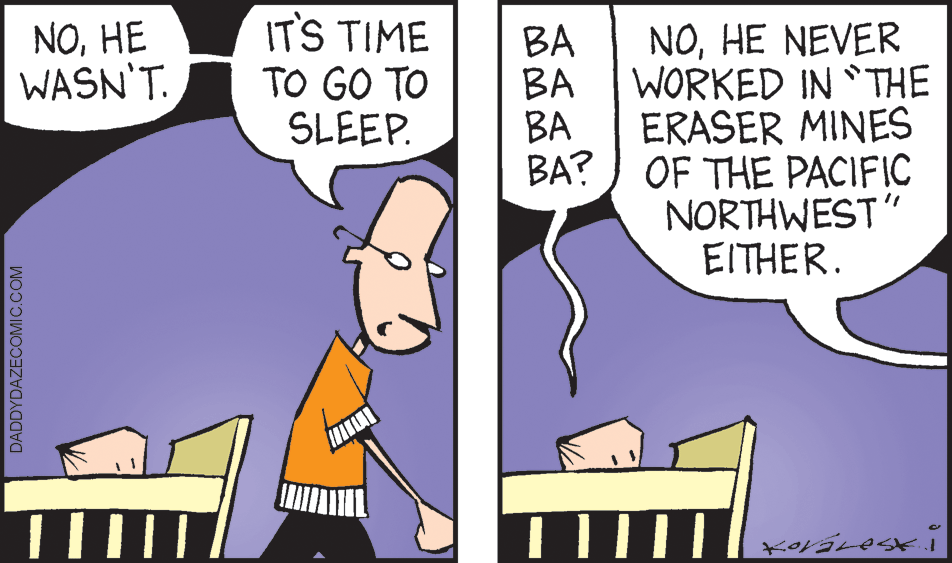 Line OCR: NOHE WASN'T. IT'S TIME TO GO TO SLEEP. BA NOHE NEVER BA WORKED IN `THE ERASER MINES BA? ) OF THE PACIFIC NORTHWEST" EITHER. BA DADDYDAZECOMIC.COM NOHE WASN'T. IT'S TIME TO GO TO SLEEP. BA NOHE NEVER BA WORKED IN `THE ERASER MINES BA? ) OF THE PACIFIC NORTHWEST" EITHER. BA DADDYDAZECOMIC.COM