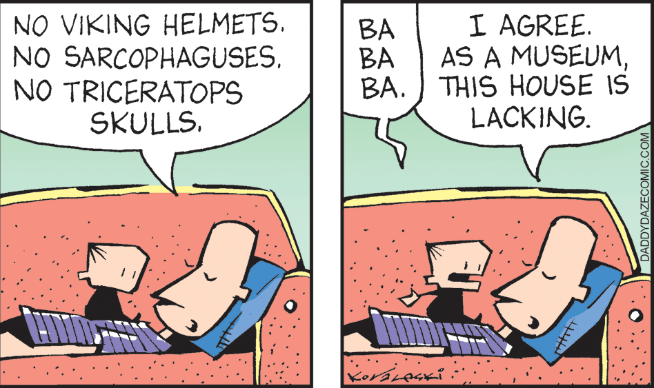Line OCR: NO VIKING HELMETS. NO SARCOPHAGUSES. NO TRICERATOPS SKULLS. BA ?? BA. THIS HOUSE IS I AGREE. AS A MUSEUM??. LACKING. NO VIKING HELMETS. NO SARCOPHAGUSES. NO TRICERATOPS SKULLS. BA ?? BA. THIS HOUSE IS I AGREE. AS A MUSEUM??. LACKING.