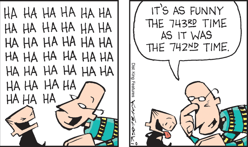 Interaction OCR: IT'S AS FUNNY THE 74332 TIME AS IT WAS THE 742ND TIME. HA HA HA HA HA HA ?? ?? ?? ?? ?? ?? ?? ?? ?? ?? ?? ?? ?? ?? ?? ?? ?? ?? ?? ?? ?? ?? ?? ?? ?? ?? ?? ?? ?? ?? ?? Dist. King Features Koraceski IT'S AS FUNNY THE 74332 TIME AS IT WAS THE 742ND TIME. HA HA HA HA HA HA ?? ?? ?? ?? ?? ?? ?? ?? ?? ?? ?? ?? ?? ?? ?? ?? ?? ?? ?? ?? ?? ?? ?? ?? ?? ?? ?? ?? ?? ?? ?? Dist. King Features Koraceski