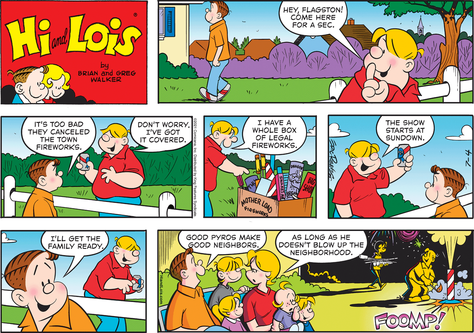 Yellow OCR: HEYFLAGSTON! CÓME HERE FOR A SEC. Hi Lois amd by BRIAN and GREG WALKER IT'S TOO BAD THEY CANCELED THE TOWN FIREWORKS. DON'T WORRY. I'VE GOT IT COVERED. I HAVE A WHOLE BOX OF LEGAL FIREWORKS. THE SHOW STARTS AT SUNDOWN. W// W// wOTHER LOAD FIREWORKS I'LL GET THE FAMILY READYGOOD PYROS MAKE GOOD NEIGHBORS. AS LONG AS HE DOESN'T BLOW UP THE NEIGHBORHOOD. FOOMP HEYFLAGSTON! CÓME HERE FOR A SEC. Hi Lois amd by BRIAN and GREG WALKER IT'S TOO BAD THEY CANCELED THE TOWN FIREWORKS. DON'T WORRY. I'VE GOT IT COVERED. I HAVE A WHOLE BOX OF LEGAL FIREWORKS. THE SHOW STARTS AT SUNDOWN. W// W// wOTHER LOAD FIREWORKS I'LL GET THE FAMILY READYGOOD PYROS MAKE GOOD NEIGHBORS. AS LONG AS HE DOESN'T BLOW UP THE NEIGHBORHOOD. FOOMP