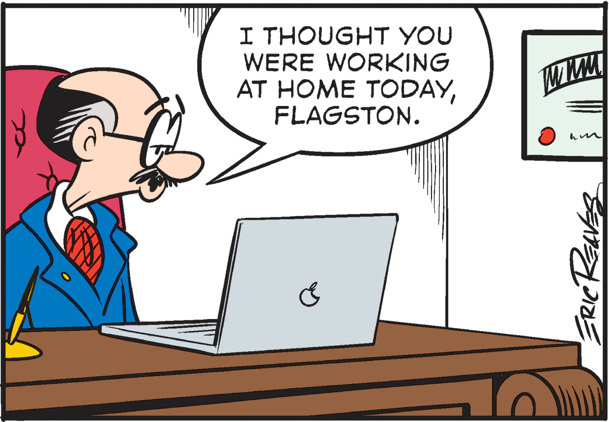 Desk OCR: I THOUGHT YOU WERE WORKING AT HOME TODAYFLAGSTON. I THOUGHT YOU WERE WORKING AT HOME TODAY