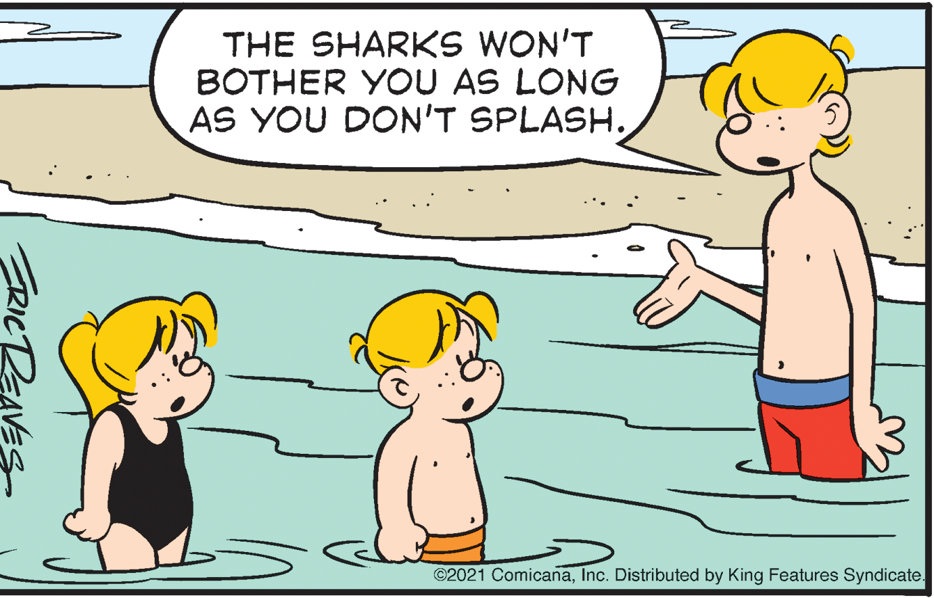 Interaction OCR: THE SHARKS WON'T BOTHER YOU AS LONG AS YOU DON'T SPLASH. ©2021 ComicanaInc. Distributed by King Features Syndicate. FRICREAVES THE SHARKS WON'T BOTHER YOU AS LONG AS YOU DON'T SPLASH. ©2021 ComicanaInc. Distributed by King Features Syndicate. FRICREAVES