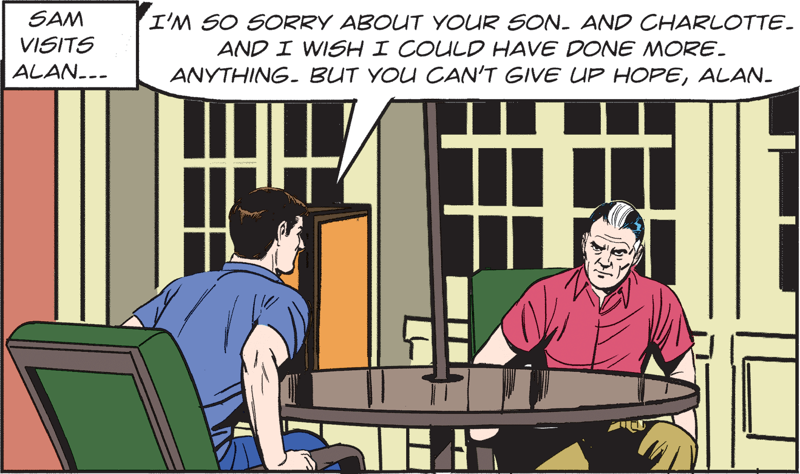 Window OCR: SAM I'M SO SORRY ABOUT YOUR SON. AND CHARLOTTE. AND I WISH I COULD HAVE DONE MORE. ANYTHING- BUT YOU CAN'T GIVE UP HOPEALAN. VISITS ALAN... SAM I'M SO SORRY ABOUT YOUR SON. AND CHARLOTTE. AND I WISH I COULD HAVE DONE MORE. ANYTHING- BUT YOU CAN'T GIVE UP HOPEALAN. VISITS ALAN...