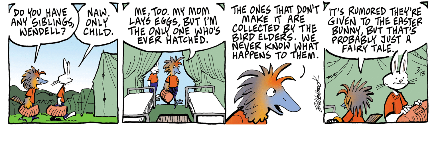 Art OCR: THE ONES THAT DON'T MAKE IT ARE THE ONLY ONE WHO'S COLLECTED BY THE BIRD ELDERS. WE NEVER KNOW WHAT HAPPENS TO THEM. VDo You HAVE ANY SIBLINGS ONLY WENDELL? NAW. VY METO0. MY MOM LAYS EGGSBUT I'M IT'S RUMORED THEY'RE GIVEN TO THE EASTER BUNNYBUT THAT'S PROBABLY JUST A FAIRY TALE. CHILD. EVER HATCHED. THE ONES THAT DON'T MAKE IT ARE THE ONLY ONE WHO'S COLLECTED BY THE BIRD ELDERS. WE NEVER KNOW WHAT HAPPENS TO THEM. VDo You HAVE ANY SIBLINGS ONLY WENDELL? NAW. VY METO0. MY MOM LAYS EGGSBUT I'M IT'S RUMORED THEY'RE GIVEN TO THE EASTER BUNNYBUT THAT'S PROBABLY JUST A FAIRY TALE. CHILD. EVER HATCHED.
