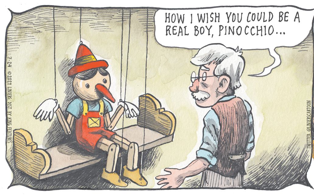 Humour OCR: HOW I WISH YOU COULD BE A REAL BOYPINOCCHIO... © 2021 LINIERSDIST. BY KING FEATURES WITTER: @LINIERSCARTOON HOW I WISH YOU COULD BE A REAL BOYPINOCCHIO... © 2021 LINIERSDIST. BY KING FEATURES WITTER: @LINIERSCARTOON