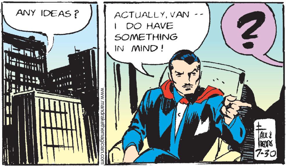 Comics OCR: ANY IDEAS ? ACTUALLYVAN -- DO HAVE SOMETHING IN MIND ! ALX 7-30 www.mandrakethemagician.com ANY IDEAS ? ACTUALLYVAN -- DO HAVE SOMETHING IN MIND ! ALX 7-30 www.mandrakethemagician.com