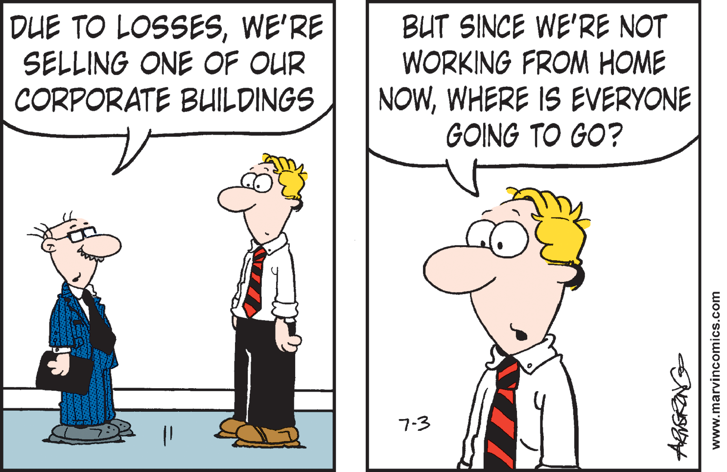 Font OCR: DUE TO LOSSESWE'RE SELLING ONE OF OUR CORPORATE BUILDINGS BUT SINCE WE'RE NOT WORKING FROM HOME NOWWHERE IS EVERYONE GOING TO GO? 7-3 www.marvincomics.com DUE TO LOSSESWE'RE SELLING ONE OF OUR CORPORATE BUILDINGS BUT SINCE WE'RE NOT WORKING FROM HOME NOWWHERE IS EVERYONE GOING TO GO? 7-3 www.marvincomics.com