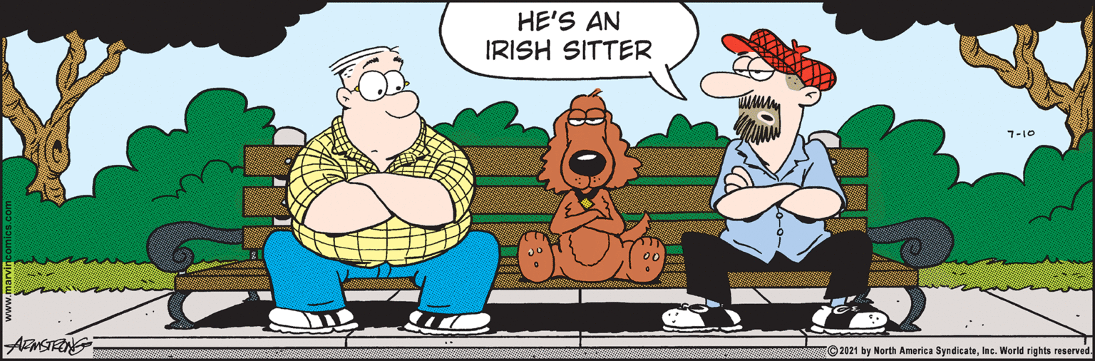 Happy OCR: HE'S AN IRISH SITTER 7-10 AMSTEING ©2021 by North America SyndicateInc. World rights reserved. HE'S AN IRISH SITTER 7-10 AMSTEING ©2021 by North America SyndicateInc. World rights reserved.