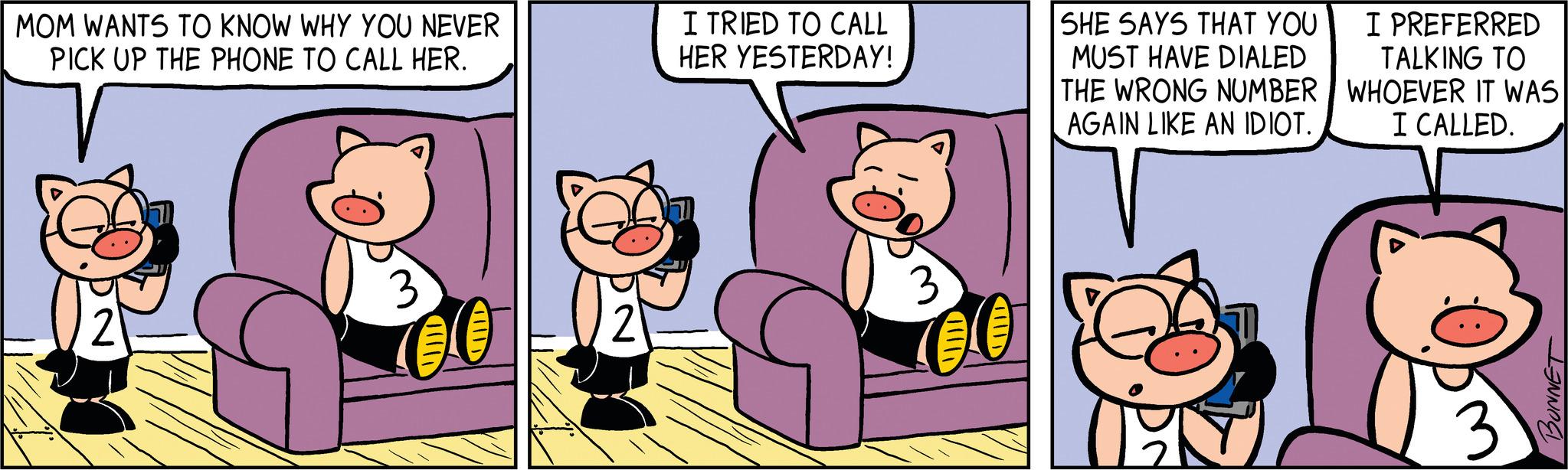 Illustration OCR: MOM WANTS TO KNOW WHY YOU NEVER PICK UP THE PHONE TO CALL HER. I TRIED TO CALL HER YESTERDAY! 3 D SHE SAYS THAT YOU MUST HAVE DIALED THE WRONG NUMBER AGAIN LIKE AN IDIOT. 1 BY I PREFERRED TALKING TO WHOEVER IT WAS I CALLED. 3 BONNET MOM WANTS TO KNOW WHY YOU NEVER PICK UP THE PHONE TO CALL HER . I TRIED TO CALL HER YESTERDAY ! 3 D SHE SAYS THAT YOU MUST HAVE DIALED THE WRONG NUMBER AGAIN LIKE AN IDIOT . 1 BY I PREFERRED TALKING TO WHOEVER IT WAS I CALLED . 3 BONNET