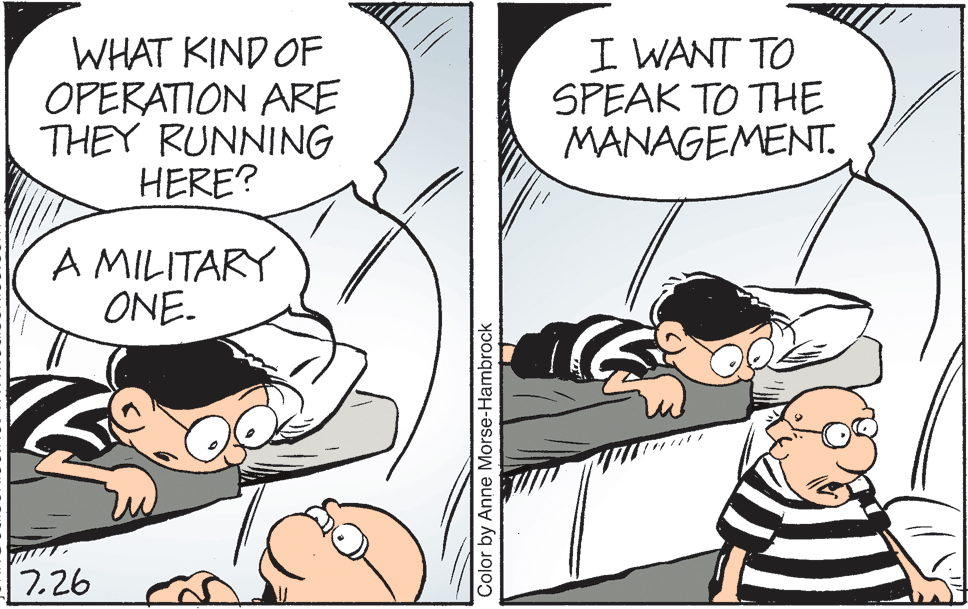 Art OCR: WHAT KIND OF OPERATION ARE THEY RUNNING HERE? I WANT TO SPEAK TO THE MANAGEMENT. A MILITARY ONE. 7.26 Color by Anne Morse-Hambrock WHAT KIND OF OPERATION ARE THEY RUNNING HERE? I WANT TO SPEAK TO THE MANAGEMENT. A MILITARY ONE. 7.26 Color by Anne Morse-Hambrock