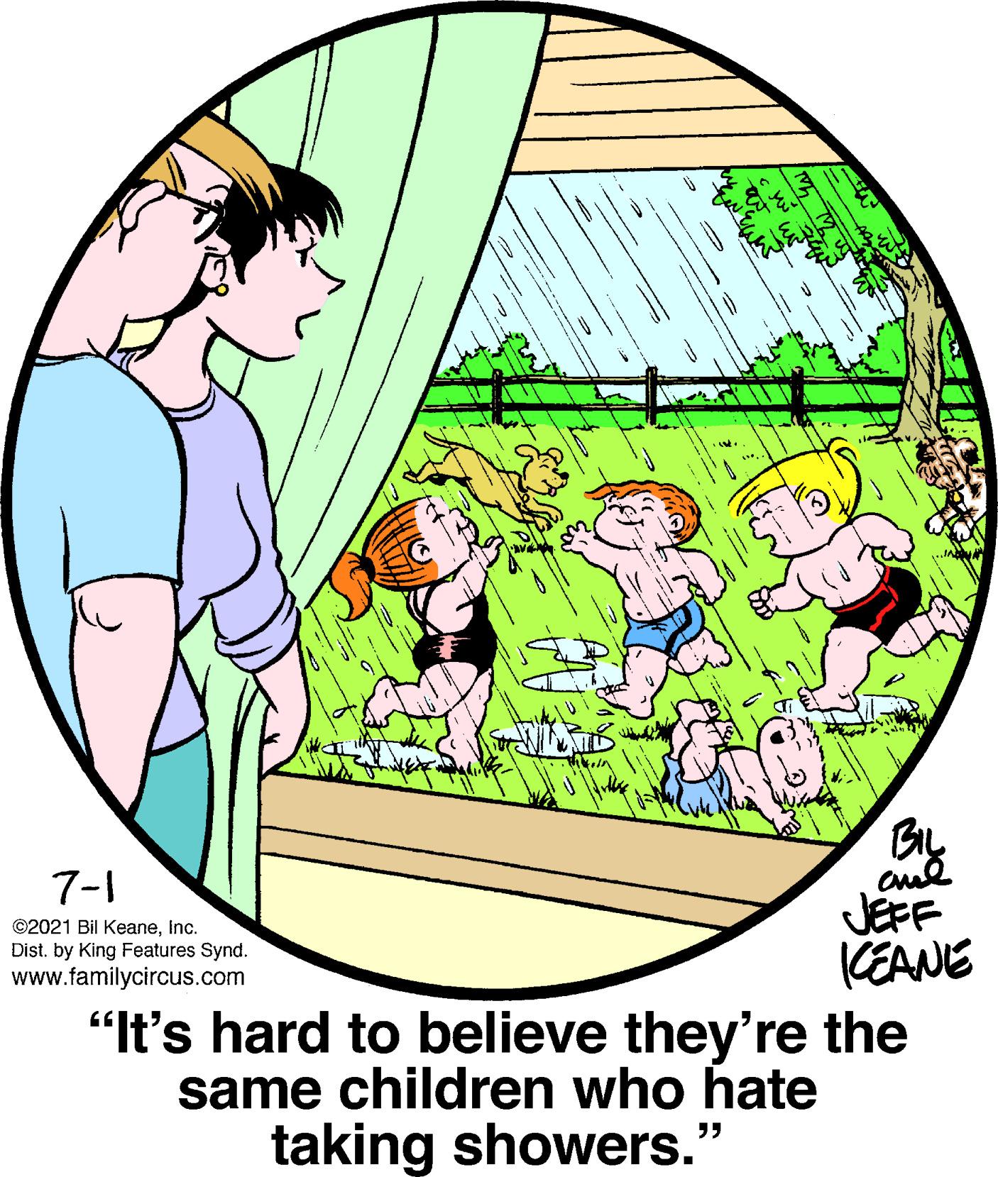 Circle OCR: By 7-1 JEFF KEANE "It's hard to believe they're the same children who hate ©2021 Bil KeaneInc. Dist. by King Features Synd. www.familycircus.com taking showers." ?? By 7-1 JEFF KEANE "It's hard to believe they're the same children who hate ©2021 Bil KeaneInc. Dist. by King Features Synd. www.familycircus.com taking showers." ??