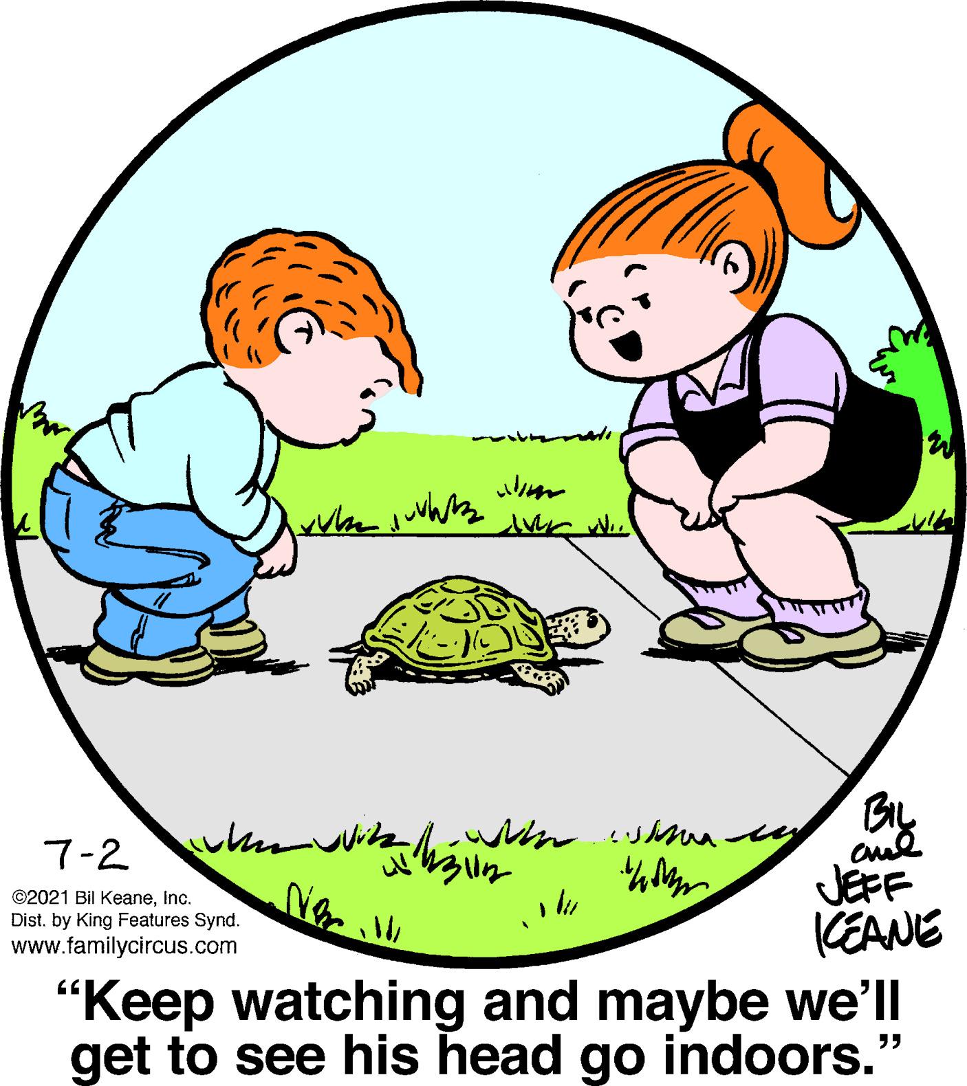 Illustration OCR: ?? 7-2 JEFF (EANE ©2021 Bil Keaneinc. Dist. by King Features Synd. www.familycircus.com "Keep watching and maybe we'll get to see his head go indoors.' ? ? 7-2 JEFF (EANE ©2021 Bil Keaneinc. Dist. by King Features Synd. www.familycircus.com "Keep watching and maybe we'll get to see his head go indoors.'