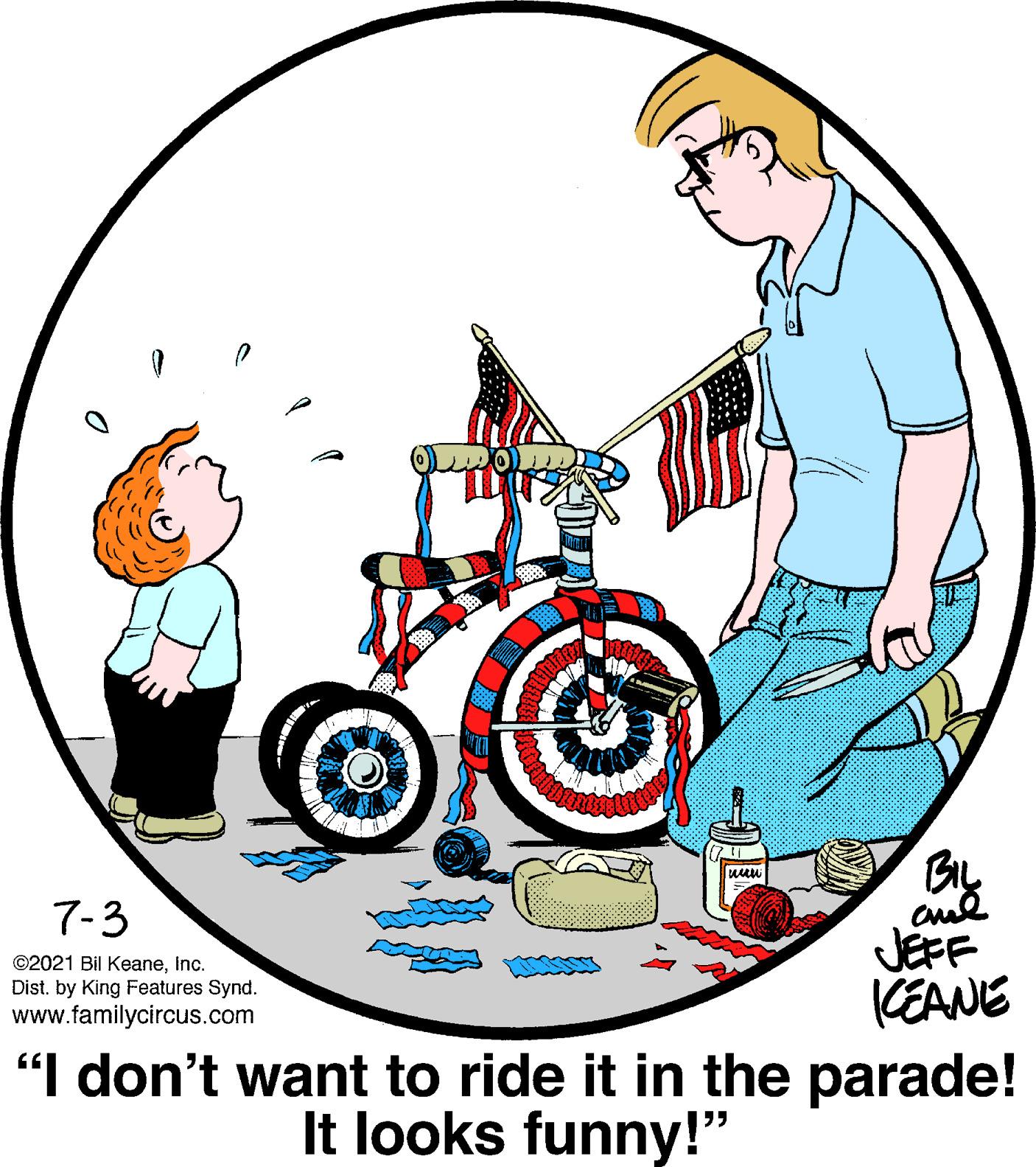 Circle OCR: 7-3 JEFF KEANE "I don't want to ride it in the parade! ©2021 Bil KeaneInc. Dist. by King Features Synd. www.familycircus.com It looks funny!" 7-3 JEFF KEANE "I don't want to ride it in the parade! ©2021 Bil KeaneInc. Dist. by King Features Synd. www.familycircus.com It looks funny!"