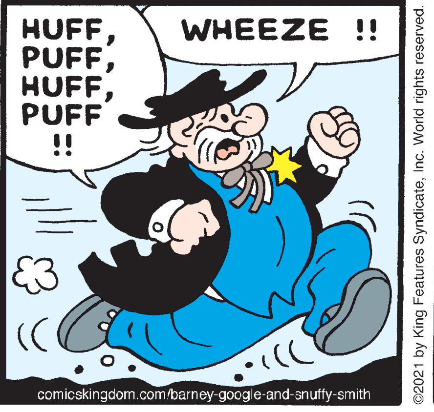 Hat OCR: HUFFPUFF !! WHEEZE !! E3 comicskingdom.com/barney-google-and-snuffy-smith ©2021 by King Features SyndicateInc. World rights reserved. HUFFPUFF !! WHEEZE !! E3 comicskingdom.com/barney-google-and-snuffy-smith ©2021 by King Features SyndicateInc. World rights reserved.