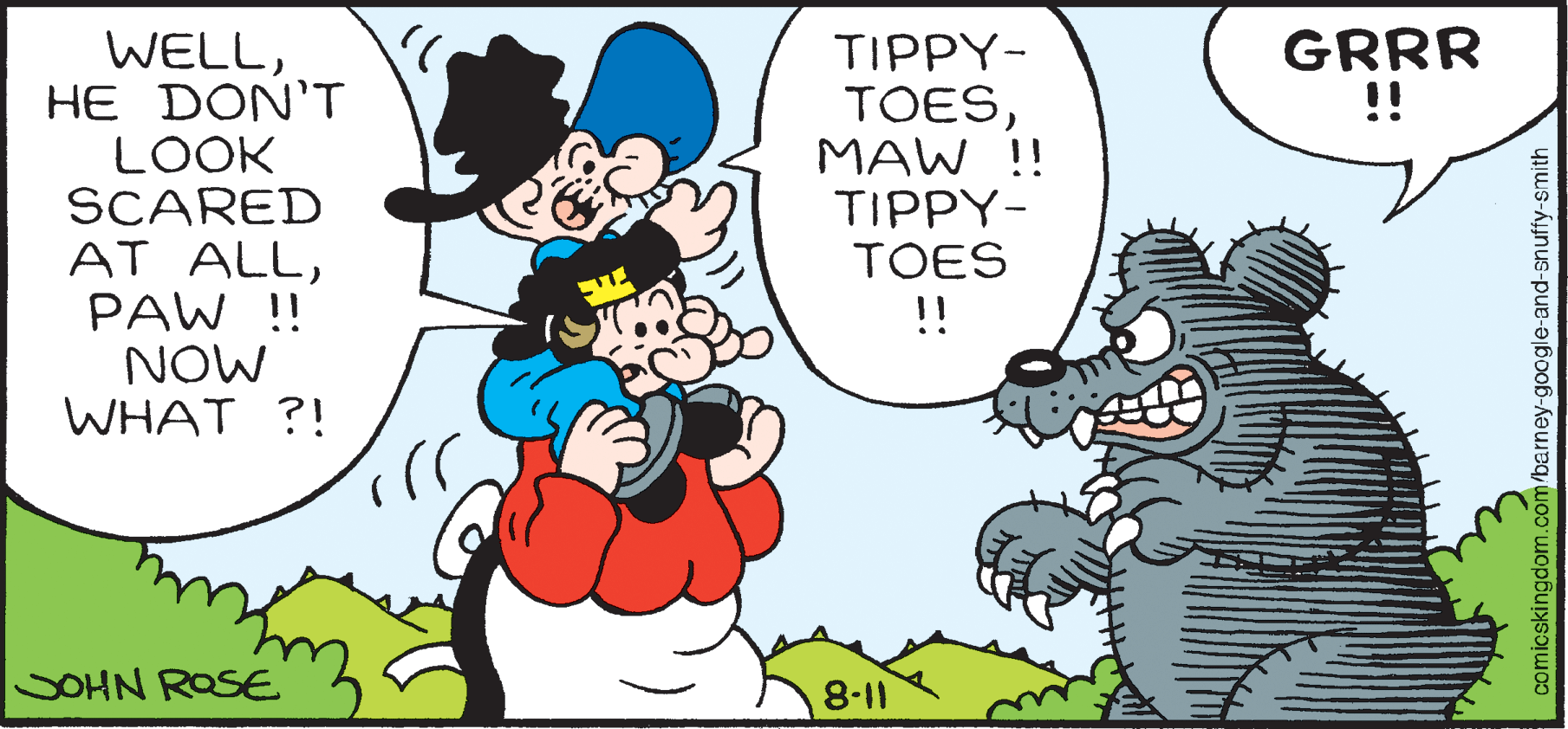 Interaction OCR: GRRR !! WELLHE DON'T LOOK SCARED AT ALLPAW !! NOW WHAT ?! TIPPY- TOESMAW !! TIPPY- TOES !! SOHN ROSE 811 comicskingdom.c barney-google-and-snuffy-smith GRRR !! WELLHE DON'T LOOK SCARED AT ALLPAW !! NOW WHAT ?! TIPPY- TOESMAW !! TIPPY- TOES !! SOHN ROSE 811 comicskingdom.c barney-google-and-snuffy-smith