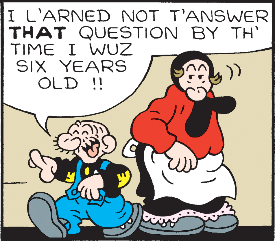 Mammal OCR: I L'ARNED NOT T'ANSWER THAT QUESTION BY TH' TIME I WUZ SIX YEARS OLD !! )) I L'ARNED NOT T'ANSWER THAT QUESTION BY TH' TIME I WUZ SIX YEARS OLD !! ))