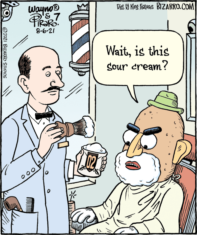 Art OCR: © 2021 BIZARRO STUDIOS Wayno 8-6-21 Waitis this Sour cream? Dist. ba King Features BIZARRO.COM © 2021 BIZARRO STUDIOS Wayno 8-6-21 Waitis this Sour cream? Dist. ba King Features BIZARRO.COM