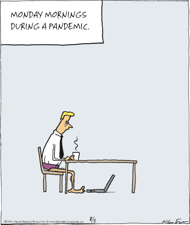 Diagram OCR: MONDAY MORNINGS DURING A PANDEMIC. 3/2 © 2021 NIKLAS ERIKSSON/BULLSINC. MONDAY MORNINGS DURING A PANDEMIC. 3/2 © 2021 NIKLAS ERIKSSON/BULLSDIST. BY KING FEATURES SYNDICATE