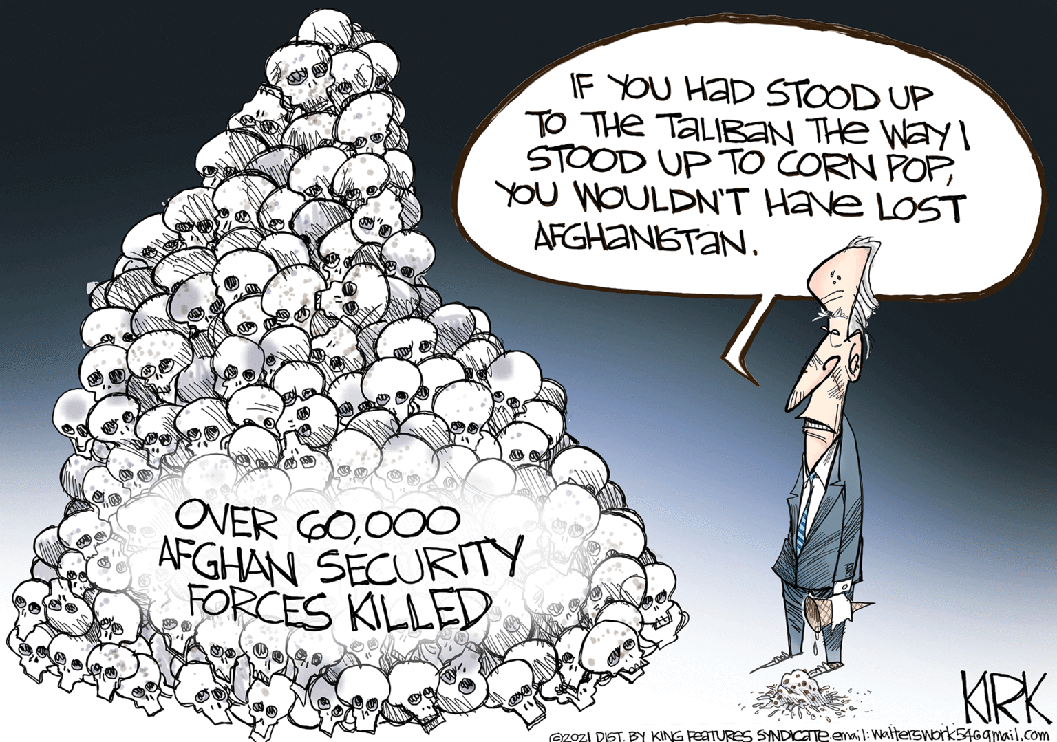 Illustration OCR: IF YOu HaD STOOD UP TO THe TALIBAN THe WAYI STOOD UP TO CORN POPYOU WOULDNT Have LOST AFGHANSTAN. OVER G0000 AFGHAN SECURITY FORCES KILLED KRK ezoz PISTBY KING FESTURES SNDICATE email: Walterswork54Ggmail.com IF YOu HaD STOOD UP TO THe TALIBAN THe WAYI STOOD UP TO CORN POPYOU WOULDNT Have LOST AFGHANSTAN. OVER G0000 AFGHAN SECURITY FORCES KILLED KRK ezoz PISTBY KING FESTURES SNDICATE email: Walterswork54Ggmail.com