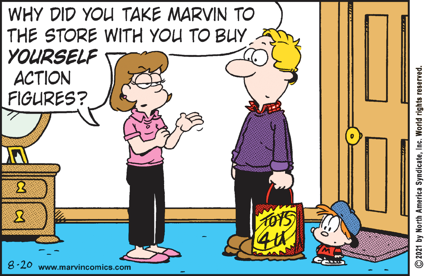 Interaction OCR: WHY DID YOU TAKE MARVIN TO THE STORE WITH YOU TO BUY YOURSELF ACTION FIGURES? TOYS 8-20 www.marvincomics.com © 2021 by North America SyndicateInc. World rights reserved. WHY DID YOU TAKE MARVIN TO THE STORE WITH YOU TO BUY YOURSELF ACTION FIGURES? TOYS 8-20 www.marvincomics.com © 2021 by North America SyndicateInc. World rights reserved.