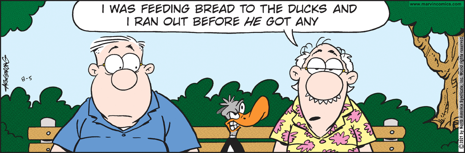 Happy OCR: I WAS FEEDING BREAD TO THE DUCKS AND I RAN OUT BEFORE HE GOT ANY www.marvincomics.com 8-5 ARMSTRONG I WAS FEEDING BREAD TO THE DUCKS AND I RAN OUT BEFORE HE GOT ANY www.marvincomics.com 8-5 ARMSTRONG
