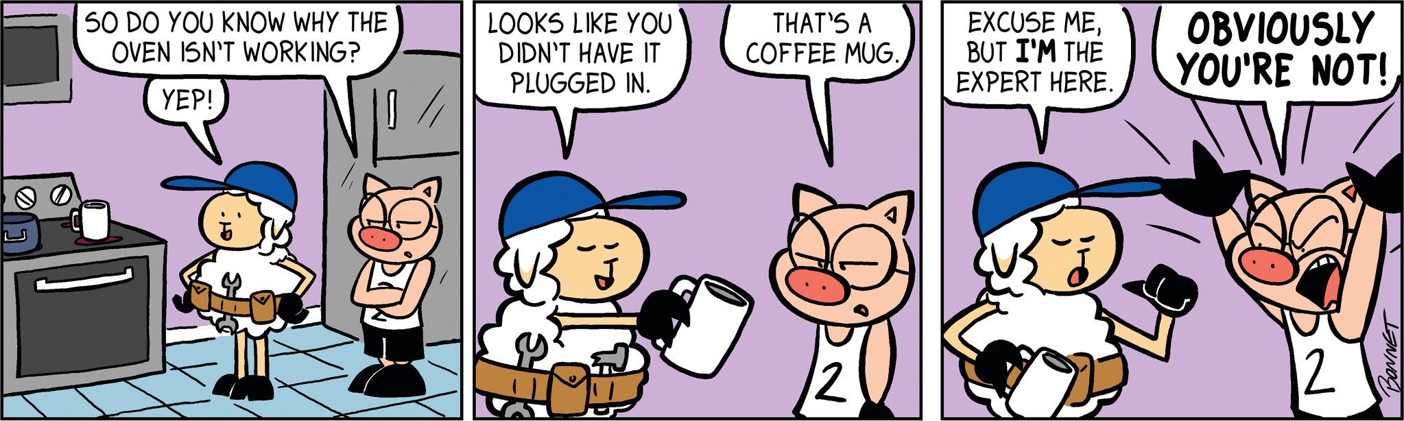 Font OCR: EUO SO DO YOU KNOW WHY THE OVEN ISN'T WORKING? YEP! 10/ LOOKS LIKE YOU DIDN'T HAVE IT PLUGGED IN. THAT'S A COFFEE MUG. EXCUSE MEBUT I'M THE EXPERT HERE. OBVIOUSLY YOU'RE NOT! W 12 BONNET EUO SO DO YOU KNOW WHY THE OVEN ISN'T WORKING ? YEP ! 10 / LOOKS LIKE YOU DIDN'T HAVE IT PLUGGED IN . THAT'S A COFFEE MUG . EXCUSE MEBUT I'M THE EXPERT HERE . OBVIOUSLY YOU'RE NOT ! W 12 BONNET