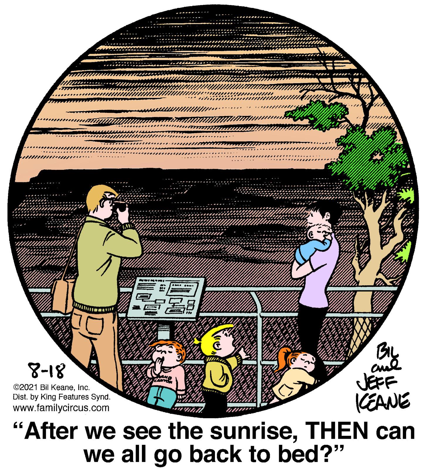 Drawing OCR: ........ 8-18 JEFF KEANE After we see the sunriseTHEN can ©2021 Bil KeaneInc. Dist. by King Features Synd. www.familycircus.com we all go back to bed?" ........ 8-18 JEFF KEANE After we see the sunriseTHEN can ©2021 Bil KeaneInc. Dist. by King Features Synd. www.familycircus.com we all go back to bed?"