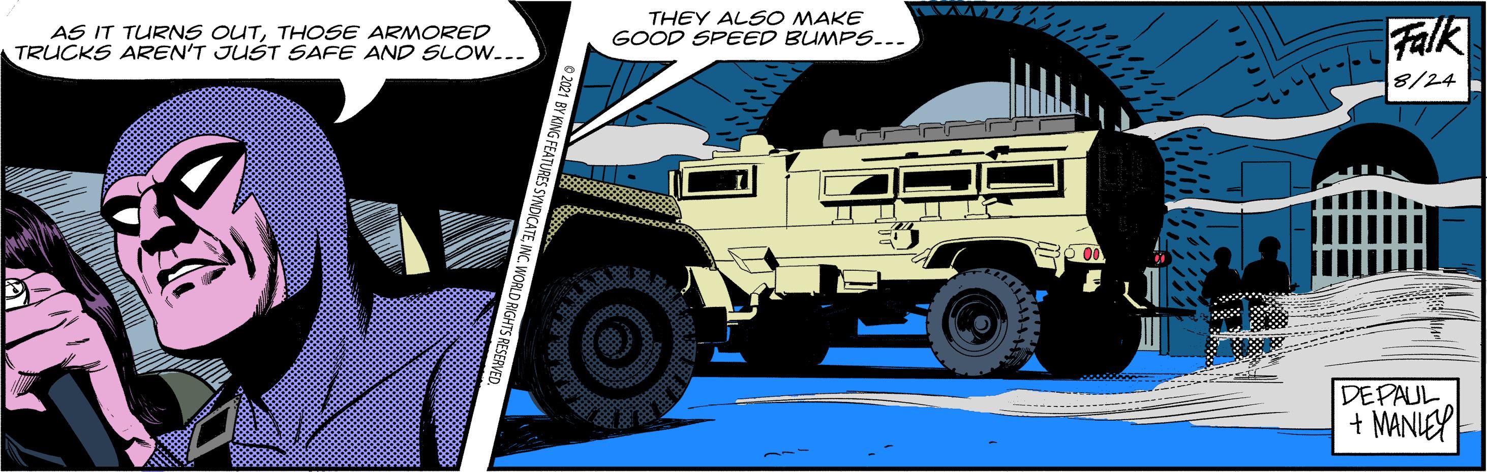 Font OCR: AS IT TURNS OUTTHOSE ARMORED TRUCKS AREN'T JUŠT SAFE AND SLOW... THEY ALSO MAKE GOOD SPEED BUMPS... Falk 8/24 DEPAUL+ MANIEP AS IT TURNS OUTTHOSE ARMORED TRUCKS AREN'T JUŠT SAFE AND SLOW... THEY ALSO MAKE GOOD SPEED BUMPS... Falk 8/24 DEPAUL+ MANIEP