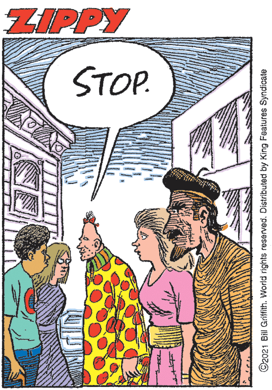 People OCR: ZIPPY STOP. ©2021 Bill GrifithWorld rights reserved. Distributed by King Features Syndicate ZIPPY STOP. ©2021 Bill GrifithWorld rights reserved. Distributed by King Features Syndicate