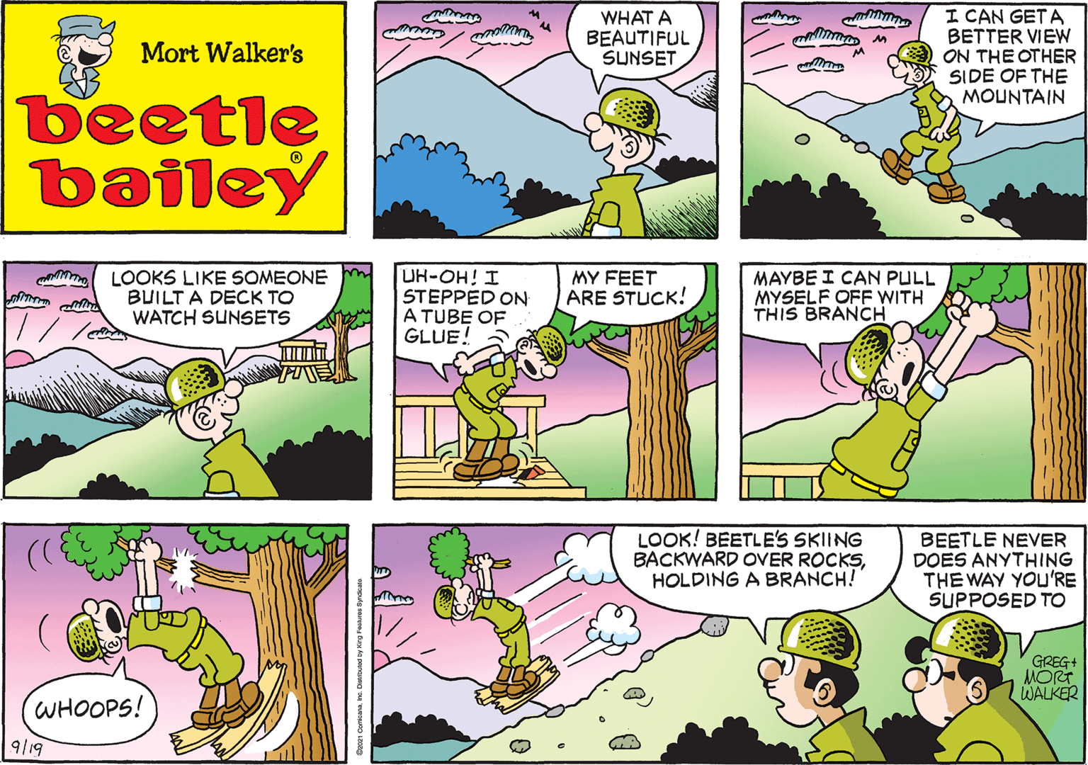 Magenta OCR: WHAT A BEAUTIFUL SUNSET Mort Walker's beetle bailey LOOKS LIKE SOMEONE BUILT A DECK TO WATCH SUNSETS UH-OH! I STEPPED ON ATUBE OF GLUE! MY FEET ARE STUCK! MAYBE I CAN PULL MYSELF OFF WITH THIS BRANCH WHOOPS! 9/19 LOOK! BEETLES SKIING BACKWARD OVER ROCKSHOLDING A BRANCH! BEETLE NEVER DOES ANYTHING THE WAY YOu'RE SUPPOSED TO GREG+ MORT WALKER WHAT A BEAUTIFUL SUNSET Mort Walker's beetle bailey LOOKS LIKE SOMEONE BUILT A DECK TO WATCH SUNSETS UH-OH! I STEPPED ON ATUBE OF GLUE! MY FEET ARE STUCK! MAYBE I CAN PULL MYSELF OFF WITH THIS BRANCH WHOOPS! 9/19 LOOK! BEETLES SKIING BACKWARD OVER ROCKSHOLDING A BRANCH! BEETLE NEVER DOES ANYTHING THE WAY YOu'RE SUPPOSED TO GREG+ MORT WALKER