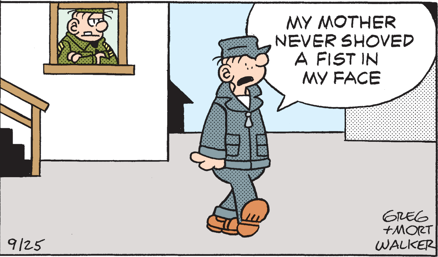 Font OCR: MY MOTHER NEVER SHOVED A FIST IN MY FACE GREG +MORT WALKER 9/25 MY MOTHER NEVER SHOVED A FIST IN MY FACE GREG +MORT WALKER 9/25