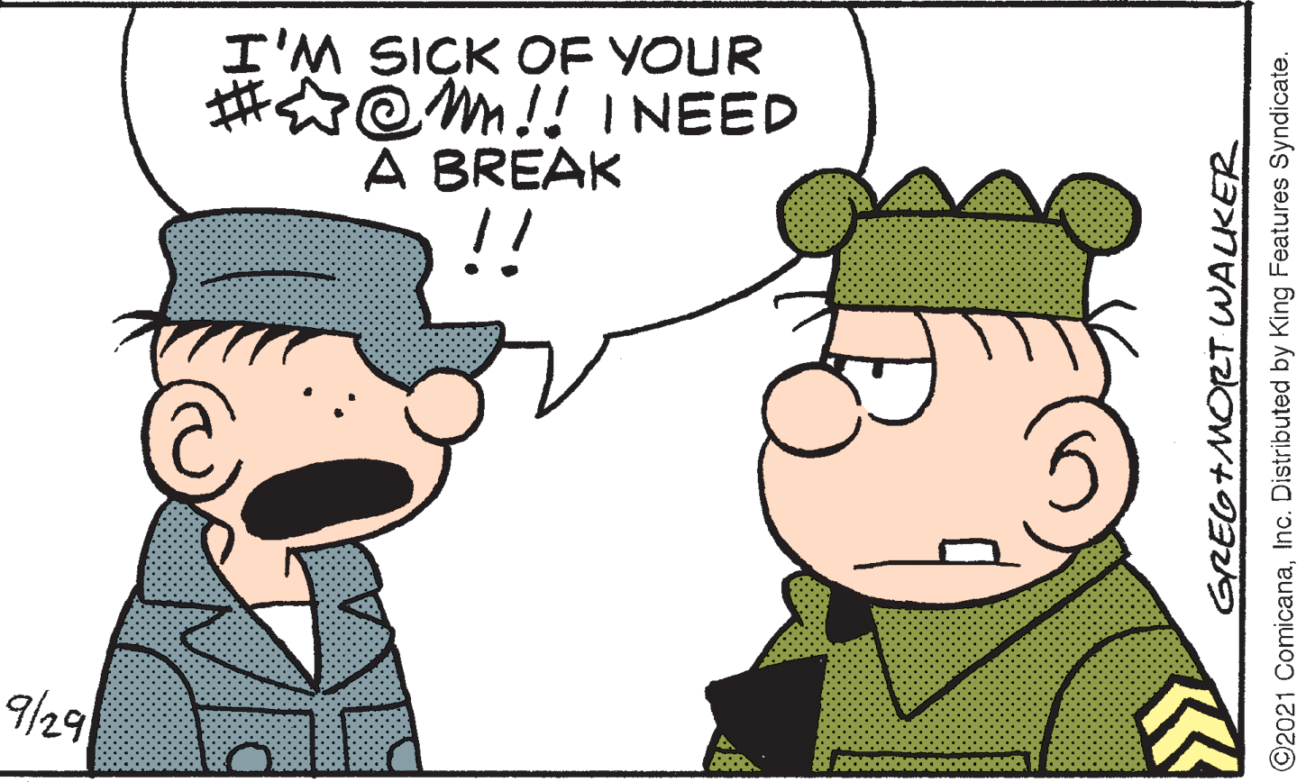 Mammal OCR: I'M SICK OF YOUR # @m!! INEED A BREAK !! 9/29 GREG+MORT WALKER 2021 ComicanaInc. Distributed by King Features Syndicate. I'M SICK OF YOUR # @m!! INEED A BREAK !! 9/29 GREG+MORT WALKER 2021 ComicanaInc. Distributed by King Features Syndicate.