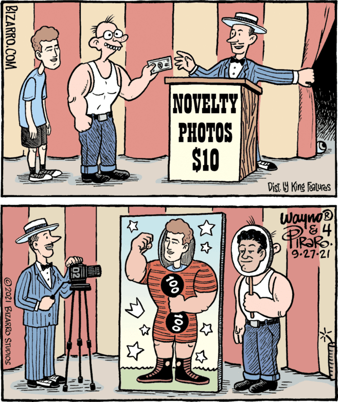 Gesture OCR: NOVELTY PHOTOS $10 Dist Y King features WaynoD 9.27-21 100 100 BIZARRO.COM © 2021 BIZARRO STUDIOS NOVELTY PHOTOS $10 Dist Y King features WaynoD 9.27-21 100 100 BIZARRO.COM © 2021 BIZARRO STUDIOS