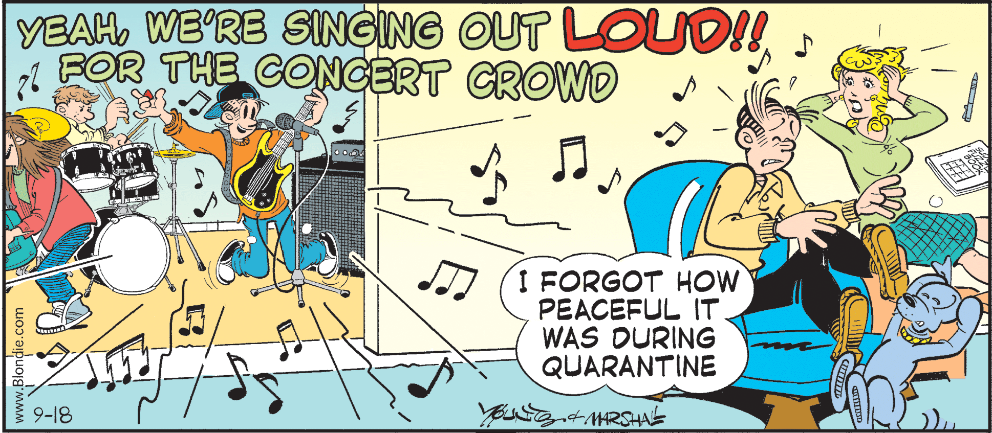 Comics OCR: VEAHFOR THE CONCERT CROWD A ON I FORGOT HOW PEACEFUL IT WAS DURING QUARANTINE 9-18 MARSHA www.Blondie.com VEAHWE'RE SINGING OUT LOUD!FOR THE CONCERT CROWD A ON I FORGOT HOW PEACEFUL IT WAS DURING QUARANTINE 9-18 MARSHA www.Blondie.com
