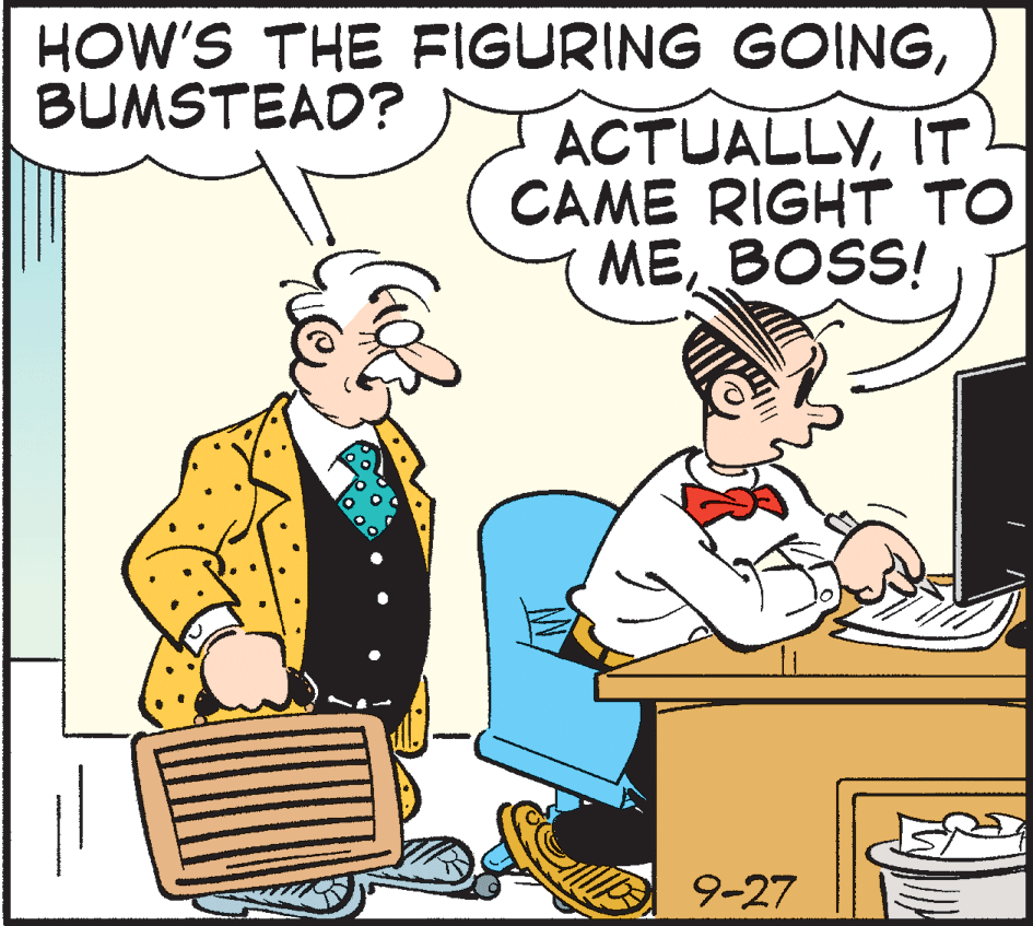 Art OCR: HOW'S THE FIGURING GOINGBUMSTEAD? ACTUALLYIT CAME RIGHT TO MEBOSS! 9-27 HOW'S THE FIGURING GOINGBUMSTEAD? ACTUALLYIT CAME RIGHT TO MEBOSS! 9-27