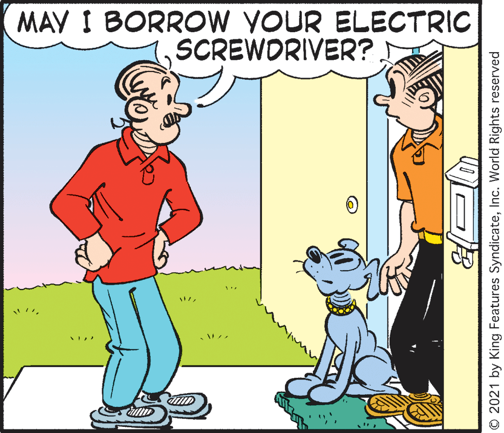 Mammal OCR: MAY I BORROW YOUR ELECTRIC SCREWORIVER? © 2021 by King Features SyndicateInc. World Rights reserved MAY I BORROW YOUR ELECTRIC SCREWORIVER? © 2021 by King Features SyndicateInc. World Rights reserved