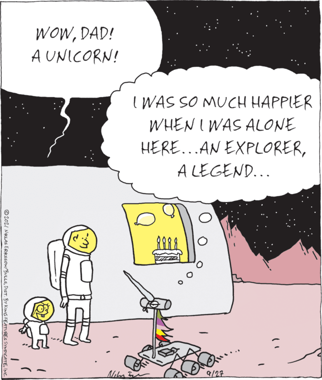 Mammal OCR: WOWDAD! A UNICORN! IWAS SO MUCH HAPPLER WHEN I WAS ALONE HERE...AN EXPLORERA LEGEND... 9/27 :. © 2021 NIKLAS ERIKSSON/BULLSDI 5INC WOWDAD! A UNICORN! IWAS SO MUCH HAPPLER WHEN I WAS ALONE HERE...AN EXPLORERA LEGEND... 9/27 :. © 2021 NIKLAS ERIKSSON/BULLSDI 5DIST. BY KING FEATURES SYNDICATE