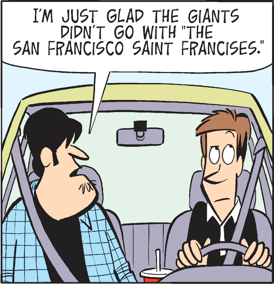 Mammal OCR: I'M JUST GLAD THE GIANTS DIDN'T GO WITH "THE SAN FRÅNCISCÓ SÄINT FRANCISES." I'M JUST GLAD THE GIANTS DIDN'T GO WITH "THE SAN FRÅNCISCÓ SÄINT FRANCISES."