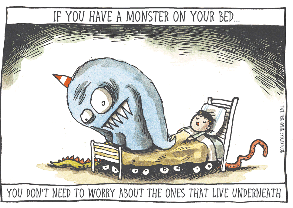 Painting OCR: IF YOU HAVE A MONSTER ON YOUR BED. YOU DON'T NEED TO WORRY ABOUT THE ONES THAT LIVE UNDERNEATH. TWITTER: @LINIERSCARTOON IF YOU HAVE A MONSTER ON YOUR BED. YOU DON'T NEED TO WORRY ABOUT THE ONES THAT LIVE UNDERNEATH. TWITTER: @LINIERSCARTOON