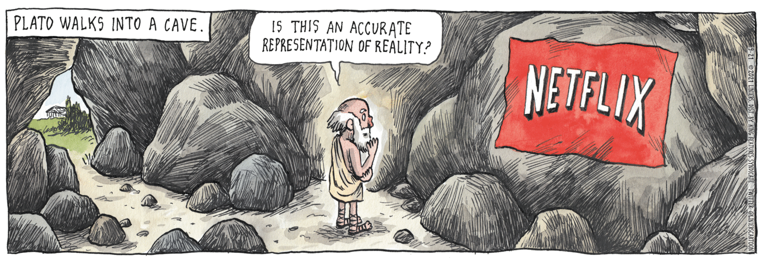 Illustration OCR: IS THIS AN ACCURATE REPRESENTATION OF REALITY.? PLATO WALKS INTO A CAVE. NETFLIX IS THIS AN ACCURATE REPRESENTATION OF REALITY.? PLATO WALKS INTO A CAVE. NETFLIX