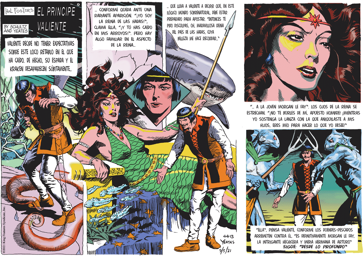 Fictional character OCR: AL FOSTERS EL PRINCIPE . QUE LLEVA A VALJENTE A DECIPIR QUEEN ESTE ILÓGICO MUNDO SOBRENATURALDEBE ESTAR CONFORME QUEDA ANTE UNA RADIANTE APARICIÓN. "¡YO SOY PREPARADO PARA APOSTAR"ENTONCES TE LA REINA DE LAS HADAS!"BY SCHULTZ AND YEATES VALIENTE PIDO DISCULPASMARAVILLOSA REINA DEL PAÍS DE LAS HADASCUYA CLAMA ELLA"¡Y TÚ HAS CAÍDO EN MIS ARROYOS!". PERO HAY ALGO FAMILIAR EN EL ASPECTO DE LA REINA. BELLEZA ME HACE RECORDAR." VALIENTE DECIDE NO TENER EXPECTATIVAS SOBRE ESTE LOCO RETABLO EN EL QUE HA CAÍDO. DE HECHOSU ESPADA Y EL KRAKEN DESAPARECEN SÚBITAMENTE. ". A LA JOVEN MORGAN LE FAY". LOS OJOS DE LA REINA SE ESTRECHAN. ";NO TE BURLES DE MAPUESTO HOMBRE! ¡MENTRAS YO SOSTENGA LA LANZA CON LA QUE ANIQUILASTE A MIS HIJOSERES MÍO PARA HACER LO QUE YO DESEE!" "ELLA"CONFORME LOS DUENDES-PESCADOS 4413 ARREMETEN CONTRA ÉLYEATES LA INTRIGANTE HECHICERA Y MEDIA HERMANA DE ARTURO" SIGUE: "DESDE LO PROFUND0" 12/3/. AL FOSTERS EL PRINCIPE . QUE LLEVA A VALJENTE A DECIPIR QUEEN ESTE ILÓGICO MUNDO SOBRENATURALDEBE ESTAR CONFORME QUEDA ANTE UNA RADIANTE APARICIÓN. "¡YO SOY PREPARADO PARA APOSTAR"ENTONCES TE LA REINA DE LAS HADAS!"BY SCHULTZ AND YEATES VALIENTE PIDO DISCULPASMARAVILLOSA REINA DEL PAÍS DE LAS HADASCUYA CLAMA ELLA"¡Y TÚ HAS CAÍDO EN MIS ARROYOS!". PERO HAY ALGO FAMILIAR EN EL ASPECTO DE LA REINA. BELLEZA ME HACE RECORDAR." VALIENTE DECIDE NO TENER EXPECTATIVAS SOBRE ESTE LOCO RETABLO EN EL QUE HA CAÍDO. DE HECHOSU ESPADA Y EL KRAKEN DESAPARECEN SÚBITAMENTE. ". A LA JOVEN MORGAN LE FAY". LOS OJOS DE LA REINA SE ESTRECHAN. ";NO TE BURLES DE MAPUESTO HOMBRE! ¡MENTRAS YO SOSTENGA LA LANZA CON LA QUE ANIQUILASTE A MIS HIJOSERES MÍO PARA HACER LO QUE YO DESEE!" "ELLA"PIENSA VALIENTECONFORME LOS DUENDES-PESCADOS 4413 ARREMETEN CONTRA ÉL"ES DEANITIVAMENTE MORGAN LE FAYYEATES LA INTRIGANTE HECHICERA Y MEDIA HERMANA DE ARTURO" SIGUE: "DESDE LO PROFUND0" 12/3/.