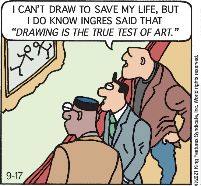 Line OCR: I CAN'T DRAW TO SAVE MY LIFEBUT I DO KNOW INGRES SAID THAT "DRAWING IS THE TRUE TEST OF ART." 9-17 ©2021 King Features SyndicateInc. World rights reserved. I CAN'T DRAW TO SAVE MY LIFEBUT I DO KNOW INGRES SAID THAT "DRAWING IS THE TRUE TEST OF ART." 9-17 ©2021 King Features SyndicateInc. World rights reserved.