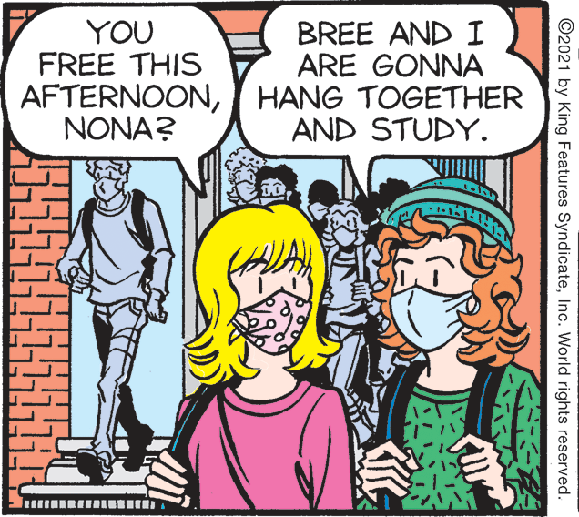 Font OCR: YOU FREE THIS AFTERNOONHANG TOGETHER NONA? BREE AND I ARE GONNA AND STUDY. ©2021 by King Features SyndicateInc. World rights reserved. YOU FREE THIS AFTERNOONHANG TOGETHER NONA? BREE AND I ARE GONNA AND STUDY. ©2021 by King Features SyndicateInc. World rights reserved.