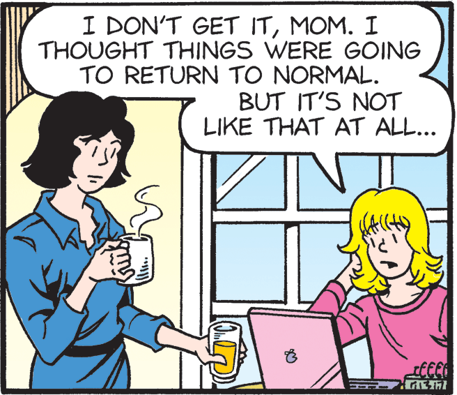 Interaction OCR: I DON'T GET ITMOM. I THOUGHT THINGS WERE GOING TO RETURN TO NORMAL. BUT IT'S NOT LIKE THAT AT ALL... I DON'T GET ITMOM. I THOUGHT THINGS WERE GOING TO RETURN TO NORMAL. BUT IT'S NOT LIKE THAT AT ALL...