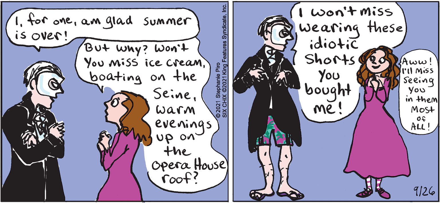 Line OCR: I won't miss wearing these idiotic Shorts 1am glad Summer is over! But wny? Won't You Miss ice creamboating on the SeineAww! rlMiss You bought me! seeing You in them MOst warm of evenings ALL! the Opera House roof? 9/26 2021 Stephanie Piro SIX CHIX 2021 King Features SyndicateInc. I won't miss wearing these idiotic Shorts 1for oneam glad Summer is over! But wny? Won't You Miss ice creamboating on the SeineAww! rlMiss You bought me! seeing You in them MOst warm of evenings ALL! the Opera House roof? 9/26 2021 Stephanie Piro SIX CHIX 2021 King Features Syndicate