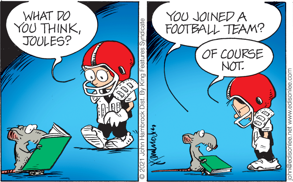Human body OCR: WHAT DO YOU THINKJOULES? YOU JOINED A FOOTBALL TEAM? OF COURSE NOT. DDD © 2021 John Hambrock Dist. By King Features Syndicate john@edisonlee.net www.edisonlee.com WHAT DO YOU THINKJOULES? YOU JOINED A FOOTBALL TEAM? OF COURSE NOT. DDD © 2021 John Hambrock Dist. By King Features Syndicate john@edisonlee.net www.edisonlee.com