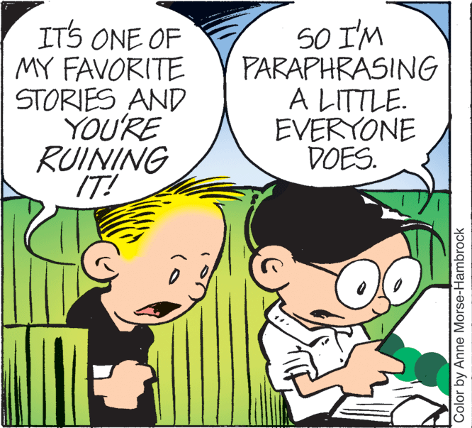 Product OCR: ITS ONE OF MY FAVORITE STORIES AND YOU'RE RUINING IT! SO I'M PARAPHRASING A LITTLE. EVERYONE DOES. Color by Anne Morse-Hambrock ITS ONE OF MY FAVORITE STORIES AND YOU'RE RUINING IT! SO I'M PARAPHRASING A LITTLE. EVERYONE DOES. Color by Anne Morse-Hambrock