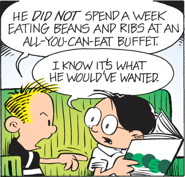 Organism OCR: HE DID NOT SPENDA WEEK EATING BEANS AND RIBS AT AN ALL-YOU-CAN-EAT BUFFET. I KNOW ITS WHAT HE WOULD'VE WANTED. HE DID NOT SPENDA WEEK EATING BEANS AND RIBS AT AN ALL-YOU-CAN-EAT BUFFET. I KNOW ITS WHAT HE WOULD'VE WANTED.